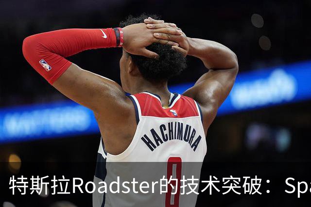 特斯拉Roadster的技术突破：SpaceX助力，国内预订热潮